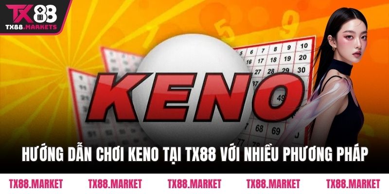 Hướng Dẫn Chơi Keno Tại Tx88 Chuẩn Xác Cho Người Mới - tivex