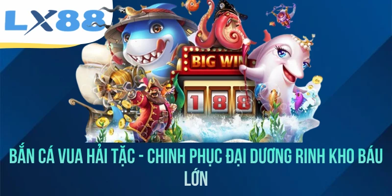 Bắn Cá Vua Hải Tặc - Chinh Phục Đại Dương Rinh Kho Báu Lớn - tivex